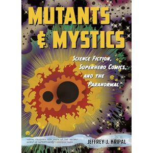 Kripal, Jeffrey Mutants and Mystics – Science Fiction, Superhero Comics, and the Paranormal Kripal, Jeffrey Mutants and Mystics – Science Fiction, Superhero Comics, and the Paranormal
