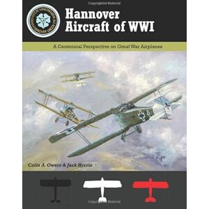 Owers, Colin A. Hannover Aircraft of WWI: A Centennial Perspective on Great War Airplanes (Great War Aviation Centennial Series) Owers, Colin A. Hannover Aircraft of WWI: A Centennial Perspective on Great War Airplanes (Great War Aviation Centennial Series)