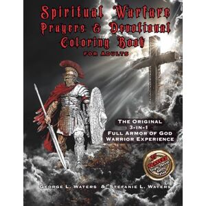 Waters, George L. Spiritual Warfare Prayers & Devotional Coloring Book for Adults: The Original 3-in-1 Full Armor of God Warrior Experience Waters, George L. Spiritual Warfare Prayers & Devotional Coloring Book for Adults: The Original 3-in-1 Full Armor of God Warrior Experience
