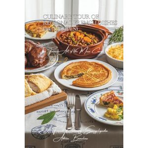 Beaulieu, Adrien L. Culinary Tour of Regional French Dishes (300 Recipes): The French Art of the Main Course Volume Two Beaulieu, Adrien L. Culinary Tour of Regional French Dishes (300 Recipes): The French Art of the Main Course Volume Two