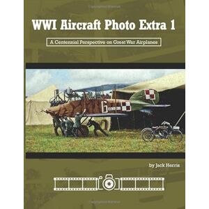 Herris, Jack WWI Aircraft Photo Extra 1: A Centennial Perspective on Great War Airplanes (Great War Aviation Centennial Series) Herris, Jack WWI Aircraft Photo Extra 1: A Centennial Perspective on Great War Airplanes (Great War Aviation Centennial Series)