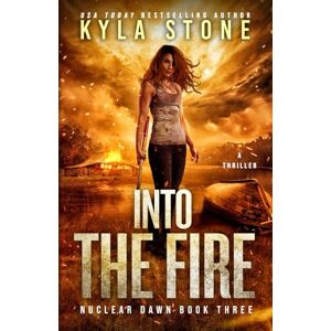 Stone, Kyla Into the Fire: A Post-Apocalyptic Survival Thriller: A Survival Thriller: 3 (Nuclear Dawn) Stone, Kyla Into the Fire: A Post-Apocalyptic Survival Thriller: A Survival Thriller: 3 (Nuclear Dawn)