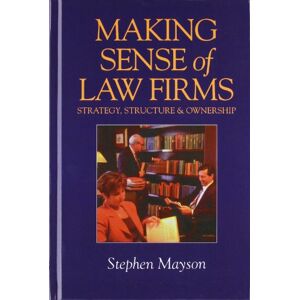 Mayson, Stephen Making Sense of Law Firms: Strategy, Structure and Ownership Mayson, Stephen Making Sense of Law Firms: Strategy, Structure and Ownership