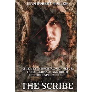 Mullen, Liam Robert The Scribe: After the crucifixion of Jesus, the aftermath and the birth of the gospel writers (Biblical.) Mullen, Liam Robert The Scribe: After the crucifixion of Jesus, the aftermath and the birth of the gospel writers (Biblical.)