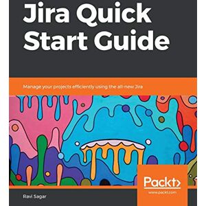Sagar, Ravi Jira Quick Start Guide: Manage your projects efficiently using the all-new Jira Sagar, Ravi Jira Quick Start Guide: Manage your projects efficiently using the all-new Jira
