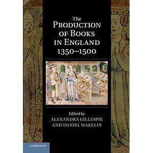 Gillespie, Alexandra The Production of Books in England 1350-1500: 14 (Cambridge Studies in Palaeography and Codicology, Series Number 14) Gillespie, Alexandra The Production of Books in England 1350-1500: 14 (Cambridge Studies in Palaeography and Codicology, Series Number 14)