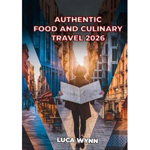 Wynn, Luca Authentic Food And Culinary Travel 2026: Insider Tips, Local Markets, Cooking Classes, and Unique Dining Experiences Wynn, Luca Authentic Food And Culinary Travel 2026: Insider Tips, Local Markets, Cooking Classes, and Unique Dining Experiences