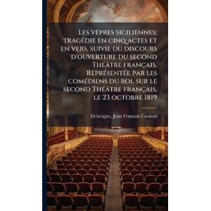 Delavigne, Jean François Casimir Les vÃapres siciliennes; tragÃ(c)die en cinq actes et en vers, suivie du discours d'ouverture du second ThÃ(c)âtre français. ReprÃ(c)sentÃ(c)e par les ... ThÃ(c)âtre français, le 23 octobre 1819 Delavigne, Jean François Casimir Les vÃapres siciliennes; tragÃ(c)die en cinq actes et en vers, suivie du discours d'ouverture du second ThÃ(c)âtre français. ReprÃ(c)sentÃ(c)e par les ... ThÃ(c)âtre français, le 23 octobre 1819