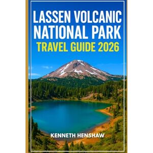 Henshaw, Kenneth Lassen Volcanic National Park Travel Guide 2026: Discover the Geothermal Wonders, Scenic Trails, and Hidden Gems of Lassen Volcanic National Park in 2026 Henshaw, Kenneth Lassen Volcanic National Park Travel Guide 2026: Discover the Geothermal Wonders, Scenic Trails, and Hidden Gems of Lassen Volcanic National Park in 2026