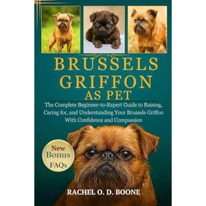 O.D BOONE, RACHEL BRUSSELS GRIFFON AS PET: The Complete Beginner-to-Expert Guide to Raising, Caring for, and Understanding Your Brussels Griffon With Confidence and Compassion O.D BOONE, RACHEL BRUSSELS GRIFFON AS PET: The Complete Beginner-to-Expert Guide to Raising, Caring for, and Understanding Your Brussels Griffon With Confidence and Compassion