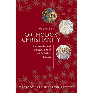 Alfeyev Orthodox Christianity vol. 4: The Worship and Liturgical Life of the Orthodox Church Alfeyev Orthodox Christianity vol. 4: The Worship and Liturgical Life of the Orthodox Church