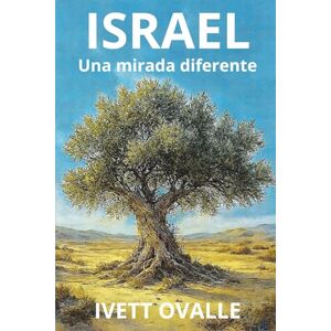 Ovalle, Ivett Israel: Una mirada diferente: Historia, espiritualidad y logros del pueblo judío desde Abraham hasta hoy Ovalle, Ivett Israel: Una mirada diferente: Historia, espiritualidad y logros del pueblo judío desde Abraham hasta hoy