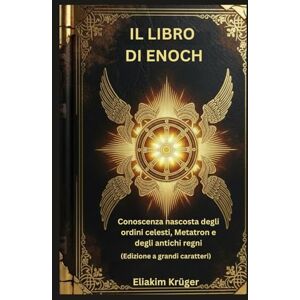 Krüger, Eliakim Il libro di Enoch: Conoscenza nascosta degli ordini celesti, Metatron e degli antichi regni (Edizione a grandi caratteri) Krüger, Eliakim Il libro di Enoch: Conoscenza nascosta degli ordini celesti, Metatron e degli antichi regni (Edizione a grandi caratteri)
