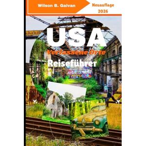 Wilson USA Verlassene Orte Reiseführer 2026: Mit Hinweisen zu lokalen Geheimnissen und sicherer Erkundung (Die kuratierte Reise) Wilson USA Verlassene Orte Reiseführer 2026: Mit Hinweisen zu lokalen Geheimnissen und sicherer Erkundung (Die kuratierte Reise)