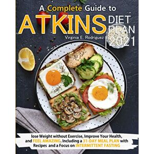 Rodriguez Atkins Diet Plan 2021: A Complete Guide to Lose Weight without Exercise, Improve Your Health, and Feel Amazing. Including a 31-Day Meal Plan with Recipes and a Focus on Intermittent Fasting Rodriguez Atkins Diet Plan 2021: A Complete Guide to Lose Weight without Exercise, Improve Your Health, and Feel Amazing. Including a 31-Day Meal Plan with Recipes and a Focus on Intermittent Fasting