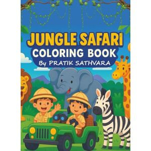 SATHVARA, PRATIK Jungle Safari coloring book for kids Ages 4+: Perfect for Little Explorers and Animal Lovers! SATHVARA, PRATIK Jungle Safari coloring book for kids Ages 4+: Perfect for Little Explorers and Animal Lovers!