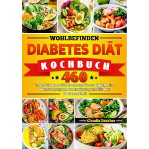 Daecher, Claudia Wohlbefinden Diabetes Diät Kochbuch: 460 Tagen Diabetes Diät Kochbuch Sie ermöglicht eine bessere Kontrolle der Ernährung und fördert die Gesundheit Daecher, Claudia Wohlbefinden Diabetes Diät Kochbuch: 460 Tagen Diabetes Diät Kochbuch Sie ermöglicht eine bessere Kontrolle der Ernährung und fördert die Gesundheit