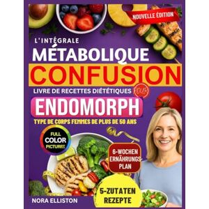 ELLISTON, NORA L'intégrale MÉTABOLIQUE CONFUSION LIVRE DE RECETTES DIÉTÉTIQUES POUR TYPE DE CORPS ENDOMORPHE Femmes de plus de 50 ans: "Recettes rapides et ... un plan de repas de... (NORA ELLISTON BOOKS) ELLISTON, NORA L'intégrale MÉTABOLIQUE CONFUSION LIVRE DE RECETTES DIÉTÉTIQUES POUR TYPE DE CORPS ENDOMORPHE Femmes de plus de 50 ans: "Recettes rapides et ... un plan de repas de... (NORA ELLISTON BOOKS)