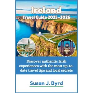 Byrd, Susan J. Ireland Travel Guide 2025-2026: Discover authentic Irish experiences with the most up-to-date travel tips and local secrets (Byrd's Adventure Atlas) Byrd, Susan J. Ireland Travel Guide 2025-2026: Discover authentic Irish experiences with the most up-to-date travel tips and local secrets (Byrd's Adventure Atlas)