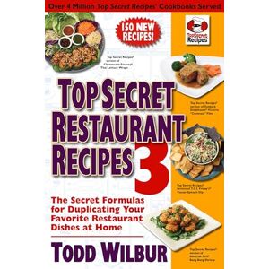 Wilbur, Todd Top Secret Restaurant Recipes 3: The Secret Formulas for Duplicating Your Favorite Restaurant Dishes at Home Wilbur, Todd Top Secret Restaurant Recipes 3: The Secret Formulas for Duplicating Your Favorite Restaurant Dishes at Home
