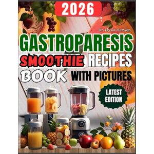Harwen, Dr. Elysia Gastroparesis Smoothies Recipes Book 2026: : Easy, Gentle, and Delicious Smoothie Recipes for Soothing Gastroparesis Relief Harwen, Dr. Elysia Gastroparesis Smoothies Recipes Book 2026: : Easy, Gentle, and Delicious Smoothie Recipes for Soothing Gastroparesis Relief