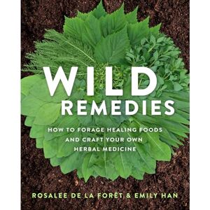 de la Foret, Rosalee Wild Remedies: How to Forage Healing Foods and Craft Your Own Herbal Medicine de la Foret, Rosalee Wild Remedies: How to Forage Healing Foods and Craft Your Own Herbal Medicine