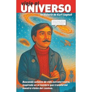 Diaz de Corcuera, Joseba Mikel Viaje al universo. La historia de Kurt Saghan.: Buscando señales de vida extraterrestre, inspirado en el hombre que transformó nuestra visión del cosmos. (Mentes brillantes) Diaz de Corcuera, Joseba Mikel Viaje al universo. La historia de Kurt Saghan.: Buscando señales de vida extraterrestre, inspirado en el hombre que transformó nuestra visión del cosmos. (Mentes brillantes)