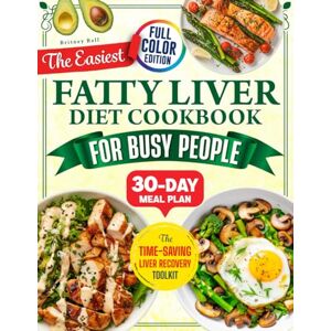 Ball, Britney The Easiest Fatty Liver Diet Cookbook for Busy People: 5-Ingredient & 20-Minute Recipes to Reverse Fatty Liver Naturally—Your Step-by-Step Plan to Regain Energy Even with a Packed Schedule Ball, Britney The Easiest Fatty Liver Diet Cookbook for Busy People: 5-Ingredient & 20-Minute Recipes to Reverse Fatty Liver Naturally—Your Step-by-Step Plan to Regain Energy Even with a Packed Schedule