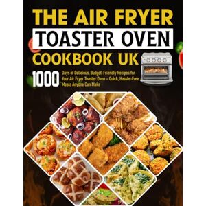Buschman, Annelieke The Air Fryer Toaster Oven Cookbook UK: 1000 Days of Delicious, Budget-Friendly Recipes for Your Air Fryer Toaster Oven – Quick, Hassle-Free Meals Anyone Can Make Buschman, Annelieke The Air Fryer Toaster Oven Cookbook UK: 1000 Days of Delicious, Budget-Friendly Recipes for Your Air Fryer Toaster Oven – Quick, Hassle-Free Meals Anyone Can Make