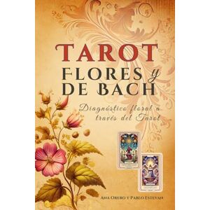 Orero Clavero, Ana Tarot y Flores de Bach: Diagnóstico Floral a través del Tarot Orero Clavero, Ana Tarot y Flores de Bach: Diagnóstico Floral a través del Tarot