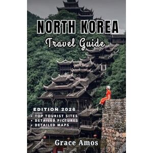 Grace Amos NORTH KOREA Travel Guide 2026: Discover North Korea’s history, culture, and everyday life behind the world’s most secretive borders Grace Amos NORTH KOREA Travel Guide 2026: Discover North Korea’s history, culture, and everyday life behind the world’s most secretive borders
