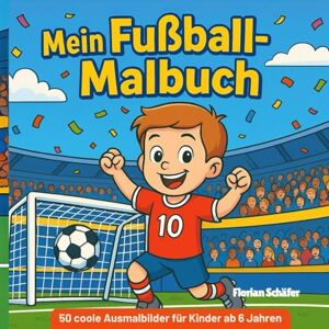 Schäfer, F. Mein Fußball Malbuch: Über 50 coole Ausmalbilder für Kinder ab 6 Jahren: Spielerisch malen, mitfiebern & kreativ sein – mit spannenden Spielszenen, ... Welt des Fußballs! (Meine Malbücher) Schäfer, F. Mein Fußball Malbuch: Über 50 coole Ausmalbilder für Kinder ab 6 Jahren: Spielerisch malen, mitfiebern & kreativ sein – mit spannenden Spielszenen, ... Welt des Fußballs! (Meine Malbücher)