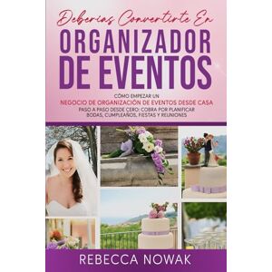 Nowak, Rebecca Deberías convertirte en organizador de eventos Cómo empezar un negocio de organización de eventos desde casa Nowak, Rebecca Deberías convertirte en organizador de eventos Cómo empezar un negocio de organización de eventos desde casa