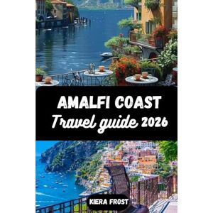 Frost, Kiera AMALFI COAST TRAVEL GUIDE 2026: DISCOVER AMALFI COAST ANCIENT HISTORY, ARTS, CUISINE AND CULTURE WITH THE AID OF THE ULTIMATE TRAVEL GUIDE BOOK TO ITALY'S ICONIC COAST Frost, Kiera AMALFI COAST TRAVEL GUIDE 2026: DISCOVER AMALFI COAST ANCIENT HISTORY, ARTS, CUISINE AND CULTURE WITH THE AID OF THE ULTIMATE TRAVEL GUIDE BOOK TO ITALY'S ICONIC COAST