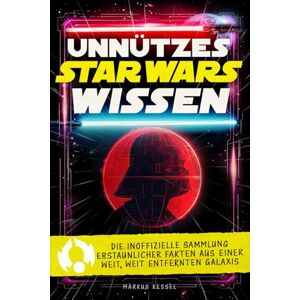 Kessel, Markus Unnützes Star Wars Wissen: Die inoffizielle Sammlung erstaunlicher Fakten aus einer weit, weit entfernten Galaxis Das ultimative Geschenk für Jedi, Sith und alle Fans der Saga Kessel, Markus Unnützes Star Wars Wissen: Die inoffizielle Sammlung erstaunlicher Fakten aus einer weit, weit entfernten Galaxis Das ultimative Geschenk für Jedi, Sith und alle Fans der Saga