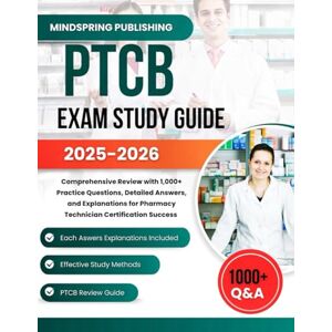 PUBLISHING, MINDSPRING PTCB EXAM STUDY GUIDE 2025-2026: Comprehensive Review with 1,000+ Practice Questions, Detailed Answers, and Explanations for Pharmacy Technician Certification Success PUBLISHING, MINDSPRING PTCB EXAM STUDY GUIDE 2025-2026: Comprehensive Review with 1,000+ Practice Questions, Detailed Answers, and Explanations for Pharmacy Technician Certification Success