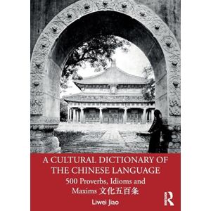 Jiao, Liwei A Cultural Dictionary of The Chinese Language: 500 Proverbs, Idioms and Maxims 文化五百条 Jiao, Liwei A Cultural Dictionary of The Chinese Language: 500 Proverbs, Idioms and Maxims 文化五百条