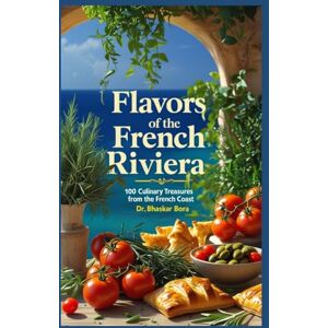 Bora, Dr Bhaskar Flavours of the French Riviera: 100 Culinary Treasures from the French Coast Bora, Dr Bhaskar Flavours of the French Riviera: 100 Culinary Treasures from the French Coast