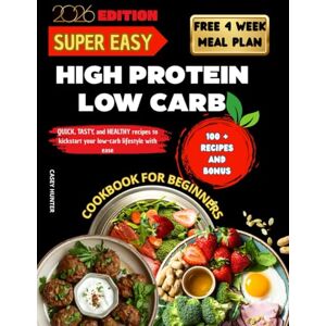 Hunter, Casey Super Easy High Protein Low Carb Cookbook For Beginners: Quick, tasty, and healthy recipes to kickstart your low-carb lifestyle with ease. Hunter, Casey Super Easy High Protein Low Carb Cookbook For Beginners: Quick, tasty, and healthy recipes to kickstart your low-carb lifestyle with ease.