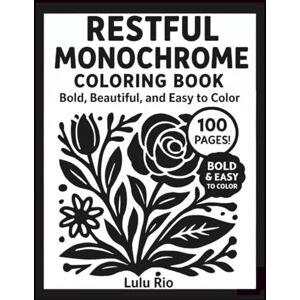 Rio Restful Monochrome Coloring Book: Bold & Easy Black and White Designs for Adults and Teens: Includes Original Artwork + Coloring Page + Blank Backing ... Stress Relief, Mindfulness, and Creativity Rio Restful Monochrome Coloring Book: Bold & Easy Black and White Designs for Adults and Teens: Includes Original Artwork + Coloring Page + Blank Backing ... Stress Relief, Mindfulness, and Creativity