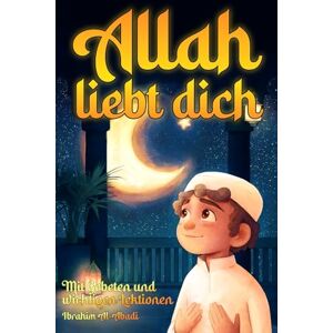 Al-Abadi, Ibrahim Allah liebt dich, weil du ein wundervoller Muslim bist: Der Islam für Kinder Spannende und lehrreiche Kurzgeschichten mit Gebeten und wichtigen ... als Muslim (Ramadan Geschenke für Kinder) Al-Abadi, Ibrahim Allah liebt dich, weil du ein wundervoller Muslim bist: Der Islam für Kinder Spannende und lehrreiche Kurzgeschichten mit Gebeten und wichtigen ... als Muslim (Ramadan Geschenke für Kinder)