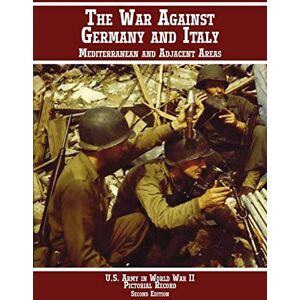 Center of Military History, US Army United States Army in World War II, Pictorial Record, War Against Germany: Mediterranean and Adjacent Areas Center of Military History, US Army United States Army in World War II, Pictorial Record, War Against Germany: Mediterranean and Adjacent Areas