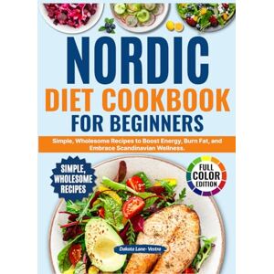Vestra, Dakota Lane Nordic Diet Cookbook for Beginners: Simple,Wholesome Recipes to Boost Energy,Burn Fat, and Embrace Scandinavian Wellness. Vestra, Dakota Lane Nordic Diet Cookbook for Beginners: Simple,Wholesome Recipes to Boost Energy,Burn Fat, and Embrace Scandinavian Wellness.