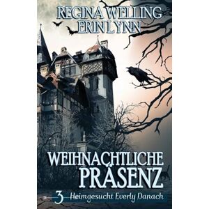 Welling, Regina Weihnachtliche Präsenz: Gemütliches Mysterium mit psychischem Reiz: 3 (Heimgesucht Everly Danach) Welling, Regina Weihnachtliche Präsenz: Gemütliches Mysterium mit psychischem Reiz: 3 (Heimgesucht Everly Danach)