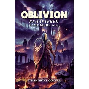 Cooper, Ethan Bryce OBLIVION REMASTERED GAME GUIDE 2025: Unlock the Secrets of Cyrodiil: The Ultimate Walkthrough for Mastering Every Battle, Strategy, and Quest to Achieve Full Completion. Cooper, Ethan Bryce OBLIVION REMASTERED GAME GUIDE 2025: Unlock the Secrets of Cyrodiil: The Ultimate Walkthrough for Mastering Every Battle, Strategy, and Quest to Achieve Full Completion.