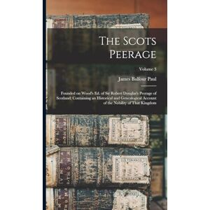 Paul, James Balfour The Scots Peerage: Founded on Wood's ed. of Sir Robert Douglas's Peerage of Scotland; Containing an Historical and Genealogical Account of the Nobility of That Kingdom; Volume 3 Paul, James Balfour The Scots Peerage: Founded on Wood's ed. of Sir Robert Douglas's Peerage of Scotland; Containing an Historical and Genealogical Account of the Nobility of That Kingdom; Volume 3