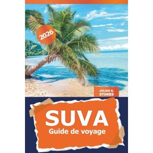 STOKES, JULIAN A. Suva Guide de voyage 2026: Découvrez la capitale fidjienne : les principales attractions, les trésors cachés, les expériences culturelles, la cuisine locale et les incontournables au cœur du Pacifique STOKES, JULIAN A. Suva Guide de voyage 2026: Découvrez la capitale fidjienne : les principales attractions, les trésors cachés, les expériences culturelles, la cuisine locale et les incontournables au cœur du Pacifique