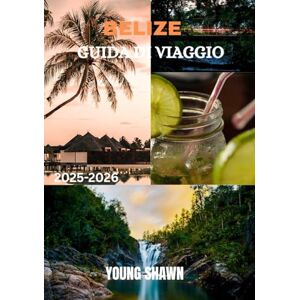 SHAWN, YOUNG BELIZE GUIDA DI VIAGGIO 2025/2026: Viaggi da insider tra barriere coralline, rovine e foreste pluviali SHAWN, YOUNG BELIZE GUIDA DI VIAGGIO 2025/2026: Viaggi da insider tra barriere coralline, rovine e foreste pluviali