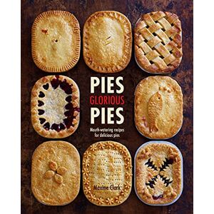 Clark, Maxine Pies Glorious Pies: Mouth-watering recipes for delicious pies Clark, Maxine Pies Glorious Pies: Mouth-watering recipes for delicious pies