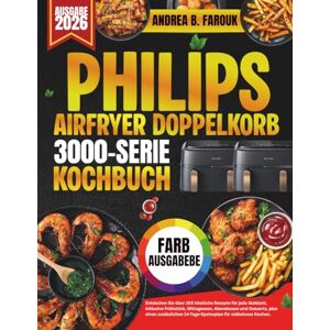 FAROUK, ANDREA B. PHILIPS AIRFRYER DOPPELKORB SERIE 3000 KOCHBUCH: Entdecken Sie über 100 köstliche Rezepte für jede Mahlzeit, inklusive Frühstück, Mittagessen, ... 14-Tage-Speiseplan für müheloses Kochen. FAROUK, ANDREA B. PHILIPS AIRFRYER DOPPELKORB SERIE 3000 KOCHBUCH: Entdecken Sie über 100 köstliche Rezepte für jede Mahlzeit, inklusive Frühstück, Mittagessen, ... 14-Tage-Speiseplan für müheloses Kochen.
